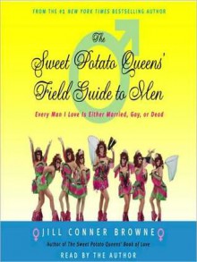 Sweet Potato Queens Field Guide to Men: Every Man I Love Is Either Married, Gay, or Dead (Audio) - Jill Conner Browne, Jill Conner Brown