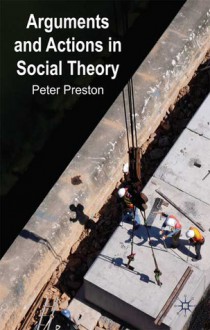 Arguments and Actions in Social Theory - Peter Preston