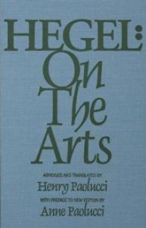 On the Arts: Selections from G.W.F. Hegel's Aesthetics or the Philosophy of Fine Art (Milestones of Thought in the History of Ideas) - Georg Wilhelm Friedrich Hegel, Henry Paolucci