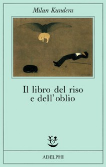 Il libro del riso e dell'oblio - Milan Kundera, Alessandra Mura