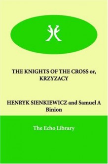 THE KNIGHTS OF THE CROSS or, KRZYZACY - Henryk Sienkiewicz