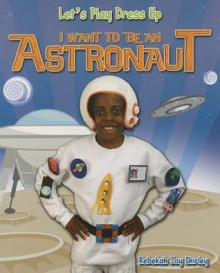 I Want to Be an Astronaut - Rebekah Joy Shirley