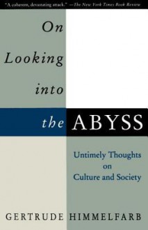 On Looking Into the Abyss: Untimely Thoughts on Culture and Society - Gertrude Himmelfarb