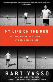 My Life On the Run: The Wit, Wisdom, and Insights of a Road Racing Icon - Bart Yasso, Kathleen Parrish