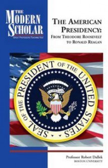 The American Presidency from Theodore Roosevelt to Ronald Reagan - Robert Dallek