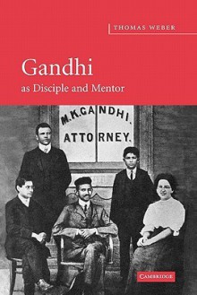 Gandhi as Disciple and Mentor - Thomas Weber