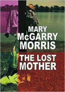 The Lost Mother - Mary McGarry Morris