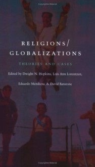 Religions/Globalizations: Theories and Cases - Dwight N. Hopkins, Lois Ann Lorentzen, Eduardo Mendieta, David Batstone