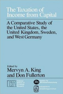 The Taxation of Income from Capital: A Comparative Study of the United States, the United Kingdom, Sweden, and West Germany - Mervyn A. King