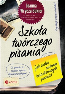 Szkoła twórczego pisania. Jak zostać autorem bestsellerowych powieści - Joanna Wrycza-Bekier