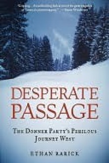 Desperate Passage: The Donner Party's Perilous Journey West - Ethan Rarick