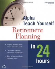 Alpha Teach Yourself Retirement Planning in 24 Hours - Alan Feigenbaum, Lita Epstein