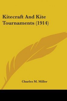 Kitecraft and Kite Tournaments (1914) - Charles M. Miller