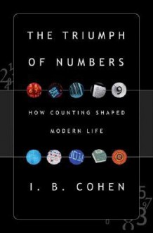 The Triumph of Numbers: How Counting Shaped Modern Life - I. Bernard Cohen