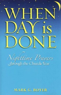 When Day Is Done: Nighttime Prayers Through the Church Year - Mark G. Boyer