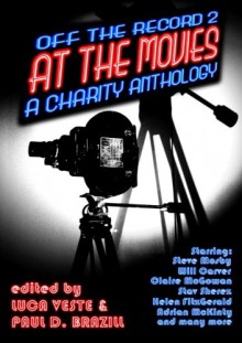 Off The Record 2 - At The Movies - A Charity Anthology - Luca Veste, Paul D. Brazill, Steve Mosby, Will Carver, Adrian McKinty, Claire McCowan, Sean Cregan, Andrez Bergen, K.A. Laity, McDroll, Chris Rhatigan, David Jackson, Mel Sherratt, Maxim Jakubowski, Matt Hilton, Eva Dolan, James Everington, Col Bury, Benoit Lelièvre, Steve 