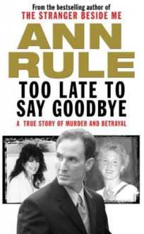 Too Late to Say Goodbye - Ann Rule