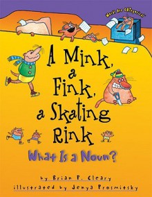 A Mink, a Fink, a Skating Rink: What is a Noun? (Words Are Categorical) - Brian P. Cleary, Jenya Prosmitsky