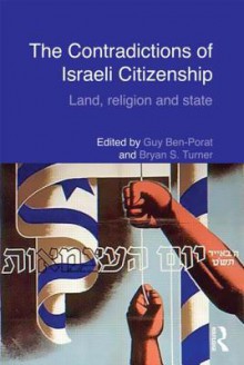 The Contradictions of Israeli Citizenship: Land, Religion and State - Guy Ben-Porat, Bryan S. Turner