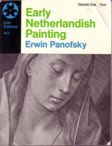 Early Netherlandish Painting: Volume 1 - Erwin Panofsky