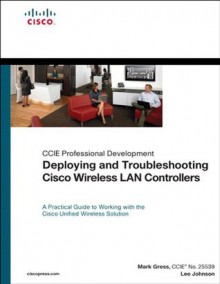 Deploying and Troubleshooting Cisco Wireless LAN Controllers (Cisco Technology Series) - Mark L. Gress, Lee Johnson