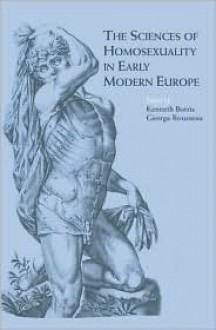 The Sciences of Homosexuality in Early Modern Europe - Kenneth Borris, G.S. Rousseau, S. Rouss George