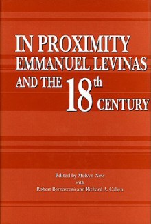 In Proximity: Emmanuel Levinas and the Eighteenth Century - Robert Bernasconi, Robert Bernasconi, Richard A. Cohen