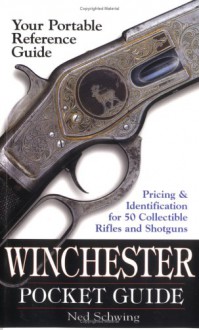 Winchester Pocket Guide: Identification & Pricing for 50 Collectible Rifles and Shotguns - Ned Schwing