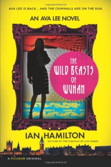 The Wild Beasts of Wuhan: An Ava Lee Novel - Ian Hamilton