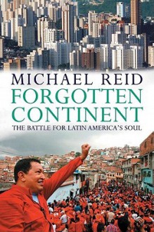 Forgotten Continent: The Battle for Latin America's Soul - Michael Reid, Gary Dikeos