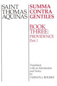 Summa Contra Gentiles: Book Three: Providence Part I - Thomas Aquinas, Vernon J. Bourke