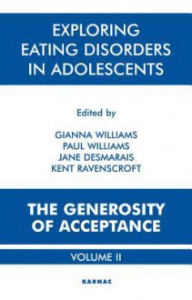 Exploring Eating Disorders in Adolescents: The Generosity of Acceptance: Volume 2: The Generosity of Acceptance: Volume 2 - Jane Desmarais, Kent Ravenscroft, Gianna Williams, Paul Williams