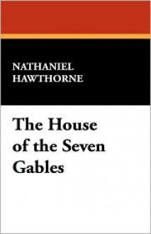 The House of the Seven Gables - Nathaniel Hawthorne