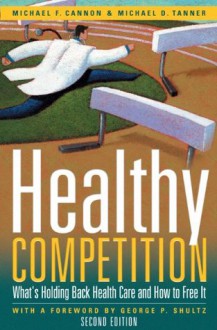 Healthy Competition: What's Holding Back Health Care and How to Free It - Michael Cannon, Michael Tanner