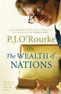 On The Wealth Of Nations: A Book That Shook The World - P.J. O'Rourke