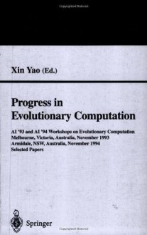 Progress in Evolutionary Computation: AI '93 and AI '94 Workshops on Evolutionary Computation, Melbourne, Victoria, Australia, November 16, 1993, Armidale, ... / Lecture Notes in Artificial Intelligence) - Xin Yao