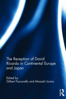 The Reception of David Ricardo in Continental Europe and Japan - Masashi Izumo, Gilbert Faccarello