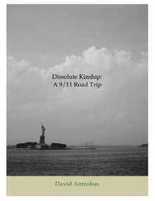 Dissolute Kinship: A 9/11 Road Trip - David Antrobus