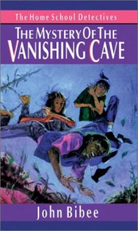 The Mystery of the Vanishing Cave - John Bibee