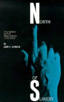 North of Slavery: The Negro in the Free States - Leon F. Litwack