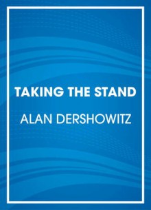 Taking the Stand: My Life in the Law - Alan Dershowitz