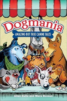 Dogmania: Amazing but True Canine Tales - Allan Zullo, Allan Zullo