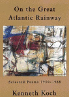 On the Great Atlantic Rainway: Selected Poems 1950-1988 - Kenneth Koch