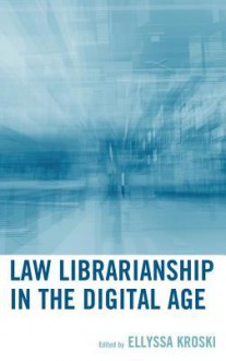 Law Librarianship in the Digital Age - Ellyssa Kroski