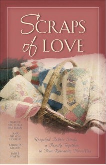 Scraps of Love: Marry for Love/Mother's Old Quilt/The Coat/Love of a Lifetime - Janet Spaeth, Tracey Bateman, Lena Nelson Dooley, Rhonda Gibson