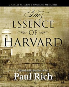 The Essence of Harvard: Charles W. Eliot's Harvard Memories - Paul Rich, Charles Eliot