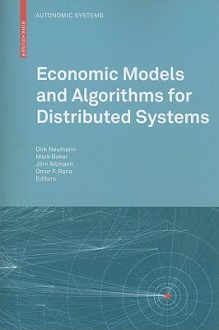 Economic Models and Algorithms for Distributed Systems - Dirk Neumann, Omer F. Rana, Jörn Altmann, Mark Baker