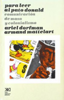 Para Leer al Pato Donald: Comunicación de Masa y Colonialismo - Ariel Dorfman, Armand Mattelart, Héctor Schmucler