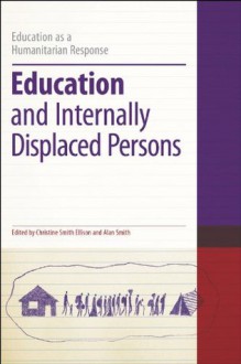 Education and Internally Displaced Persons (Education as a Humanitarian Response) - Alan Smith, Christine Smith Ellison, Smith Christine Ellison, Colin Brock