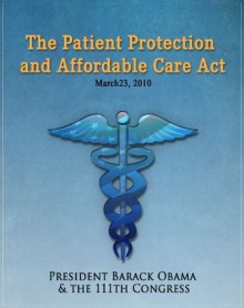 The Patient Protection and Affordable Care Act (Obamacare) w/full table of contents - Barack Obama, The 111th Congress